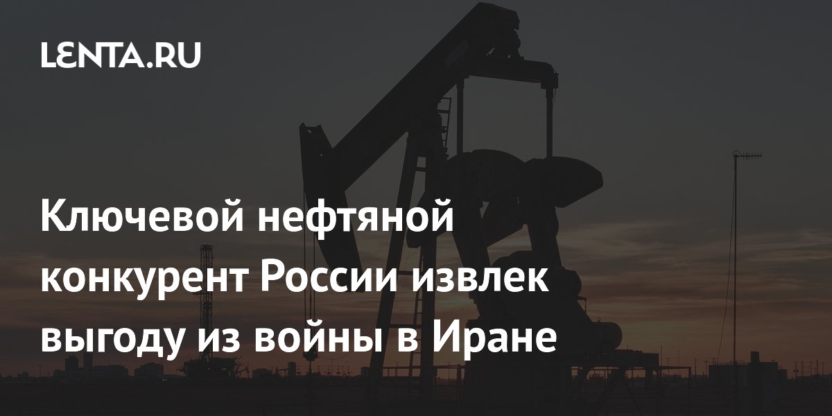 Ключевой нефтяной конкурент России извлек выгоду из войны в Иране