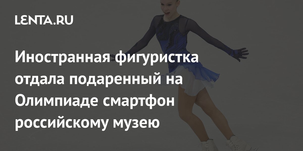 Иностранная фигуристка отдала подаренный на Олимпиаде смартфон российскому музею