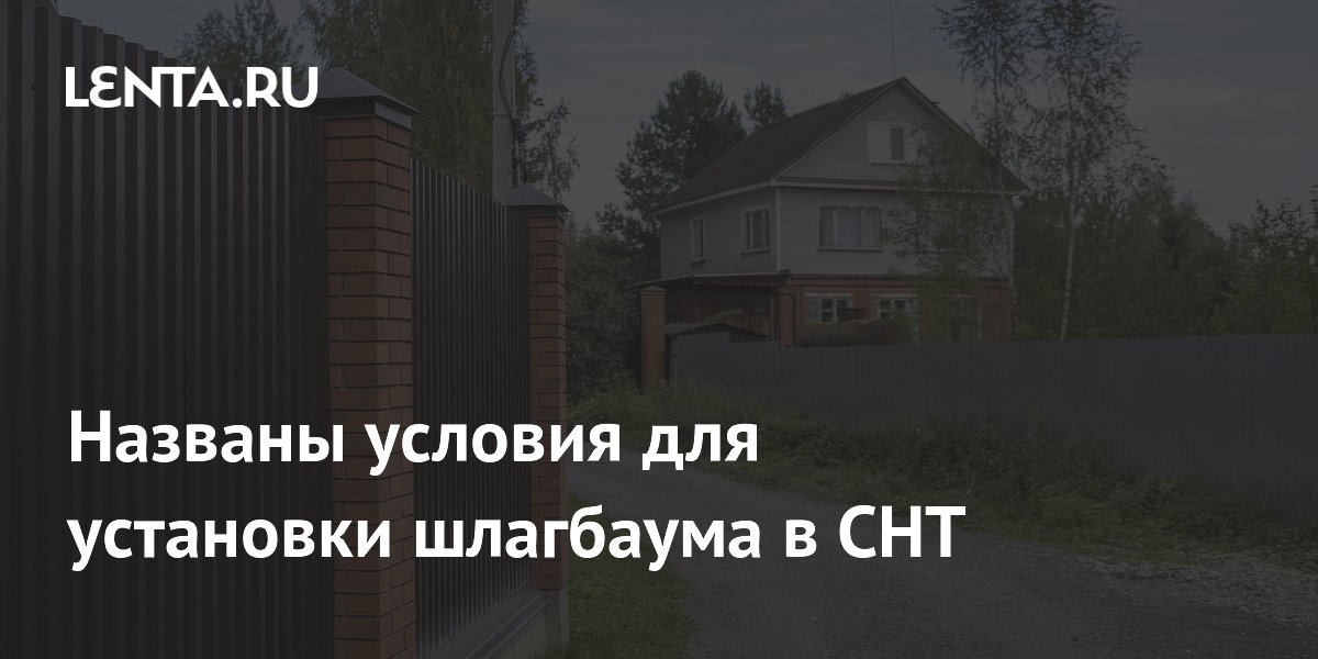 Названы условия для установки шлагбаума в СНТ