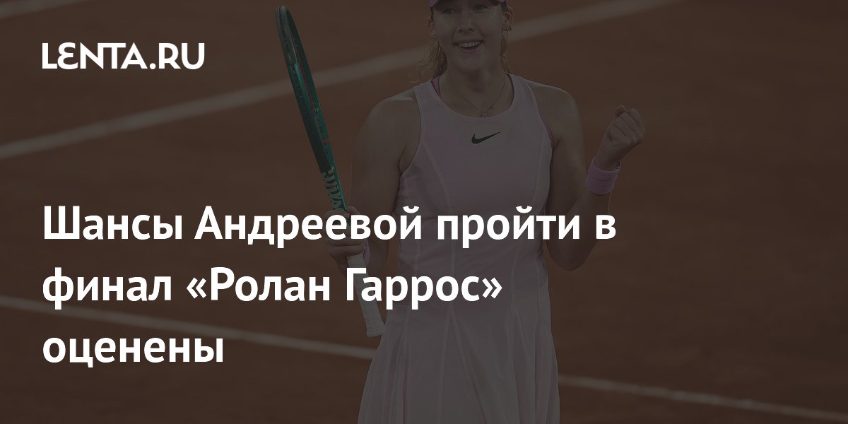 Шансы Андреевой пройти в финал «Ролан Гаррос» оценены
