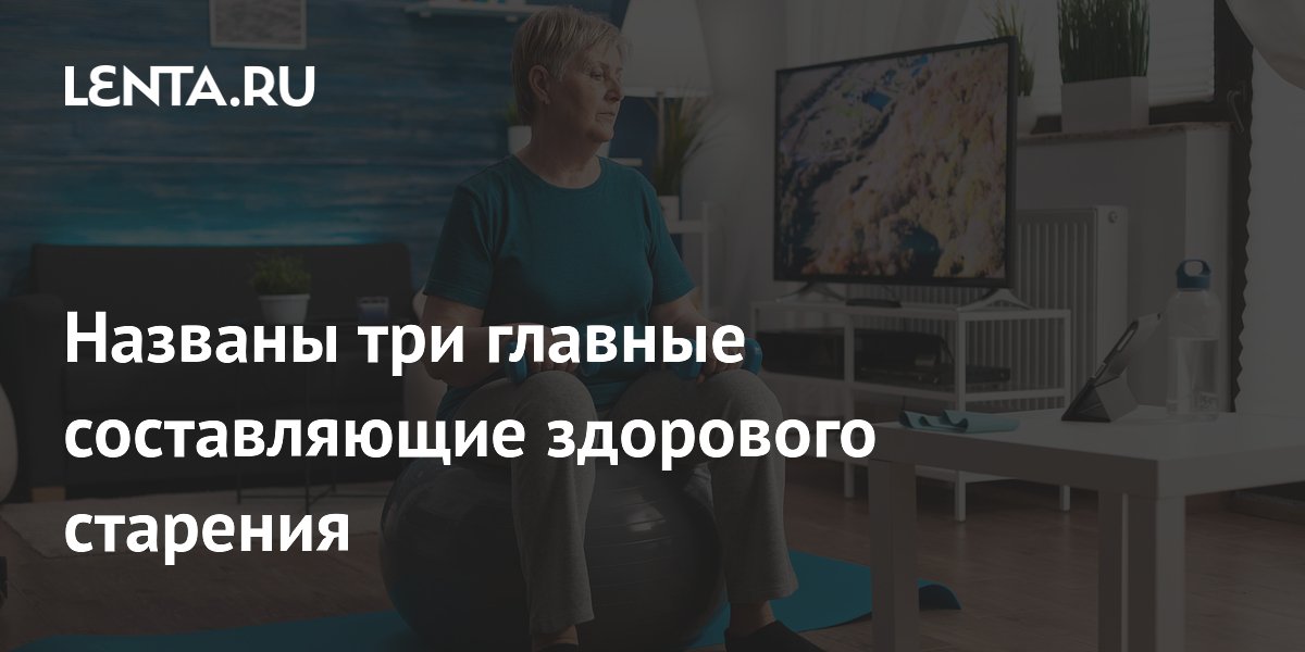 Названы три главные составляющие здорового старения