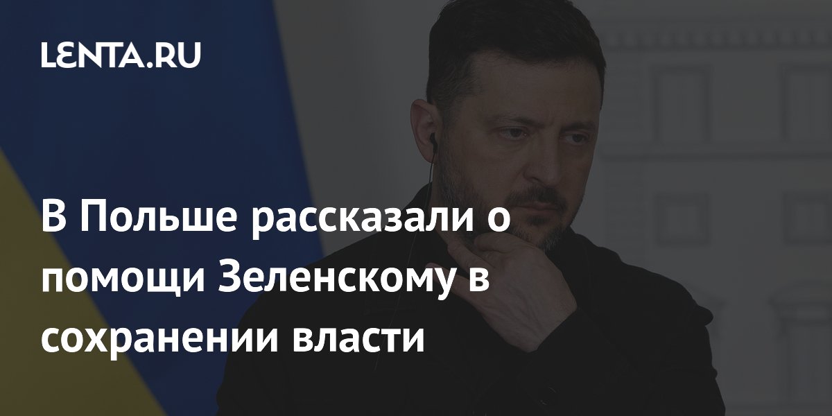 В Польше рассказали о помощи Зеленскому в сохранении власти