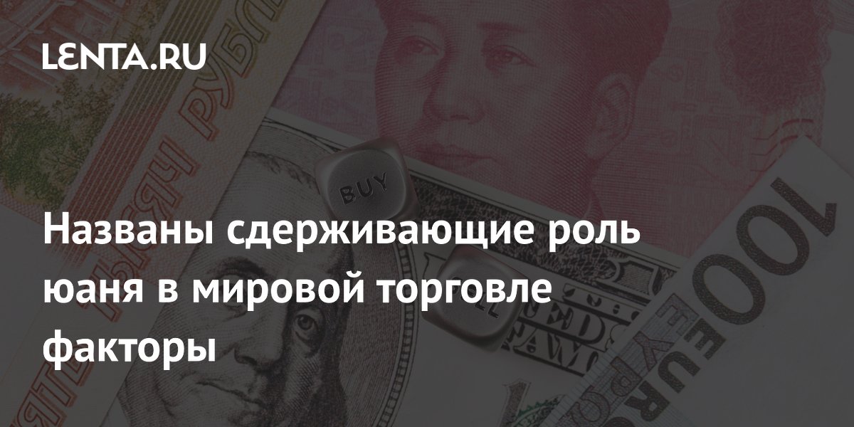 Названы сдерживающие роль юаня в мировой торговле факторы