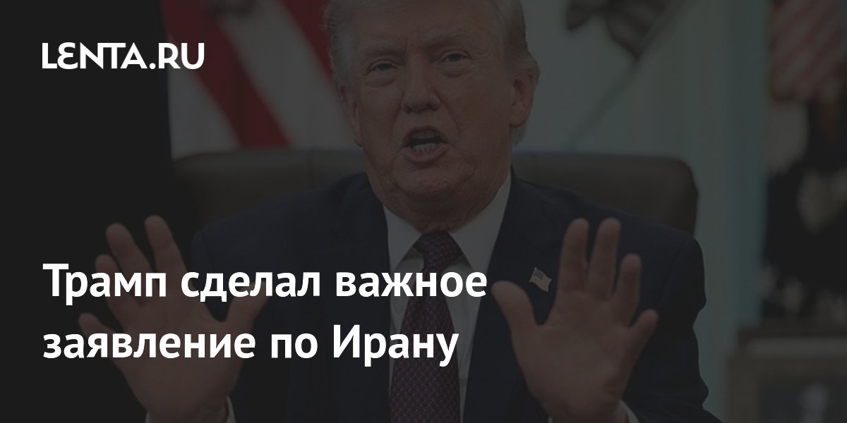 Трамп сделал важное заявление по Ирану