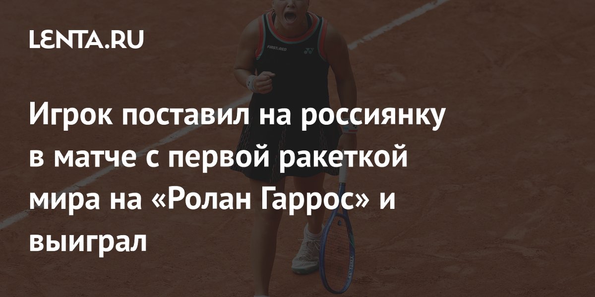 Игрок поставил на россиянку в матче с первой ракеткой мира на «Ролан Гаррос» и выиграл