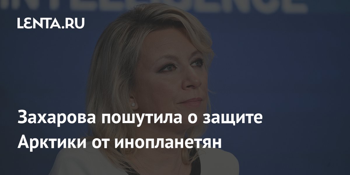 Захарова пошутила о защите Арктики от инопланетян