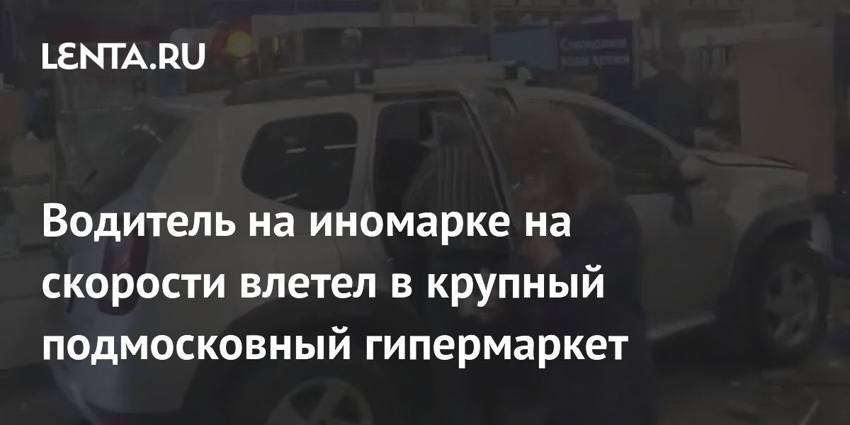 Водитель на иномарке на скорости влетел в крупный подмосковный гипермаркет