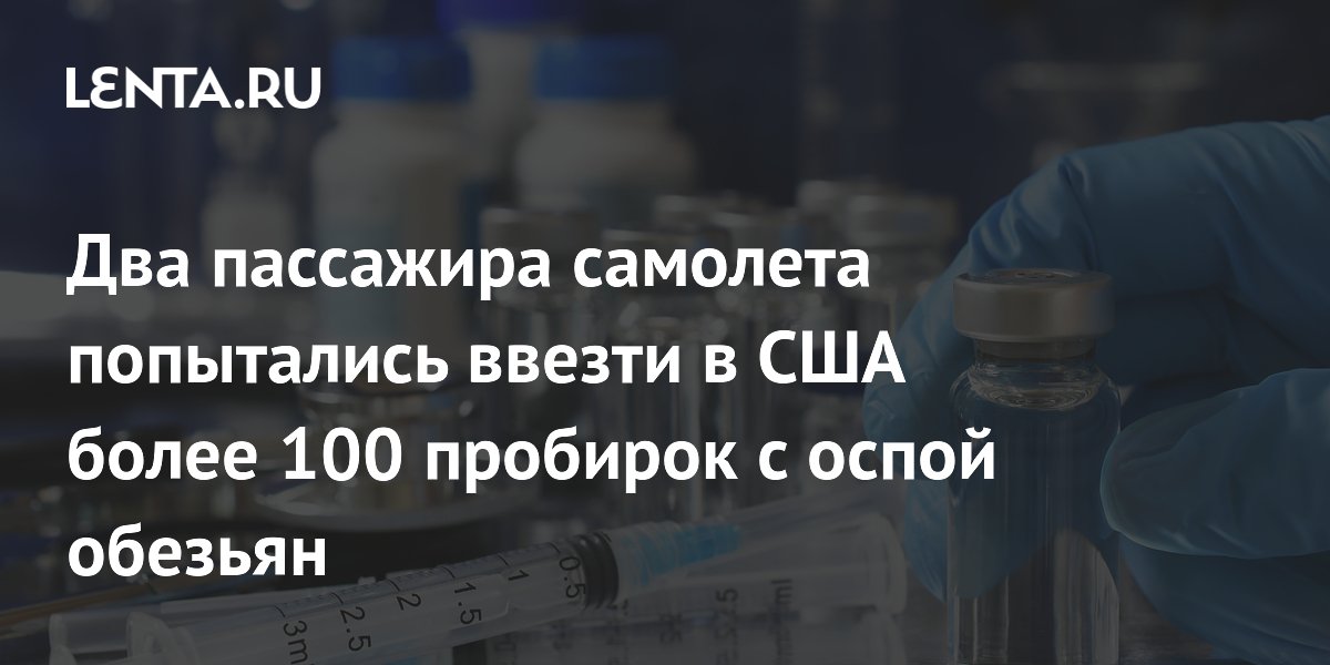 Два пассажира самолета попытались ввезти в США более 100 пробирок с оспой обезьян
