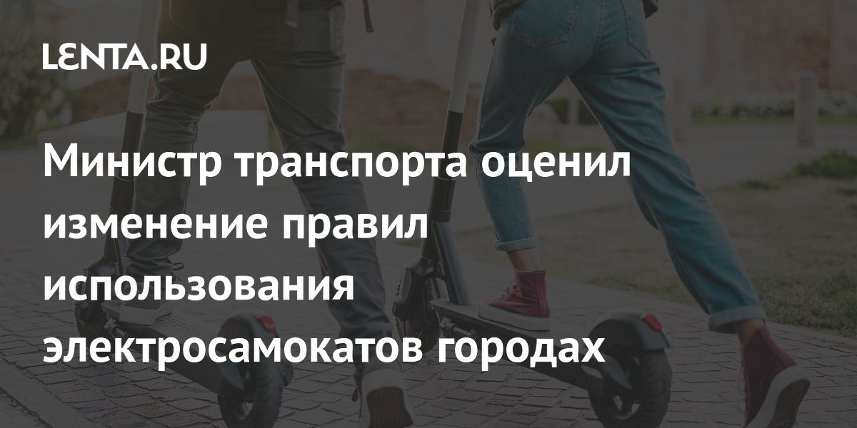 Министр транспорта оценил изменение правил использования электросамокатов городах