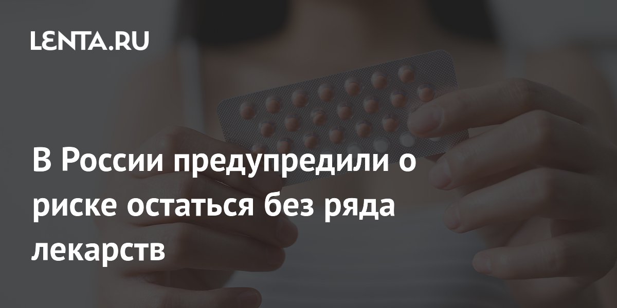 В России предупредили о риске остаться без ряда лекарств