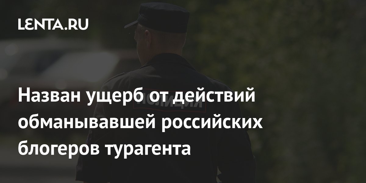 Назван ущерб от действий обманывавшей российских блогеров турагента
