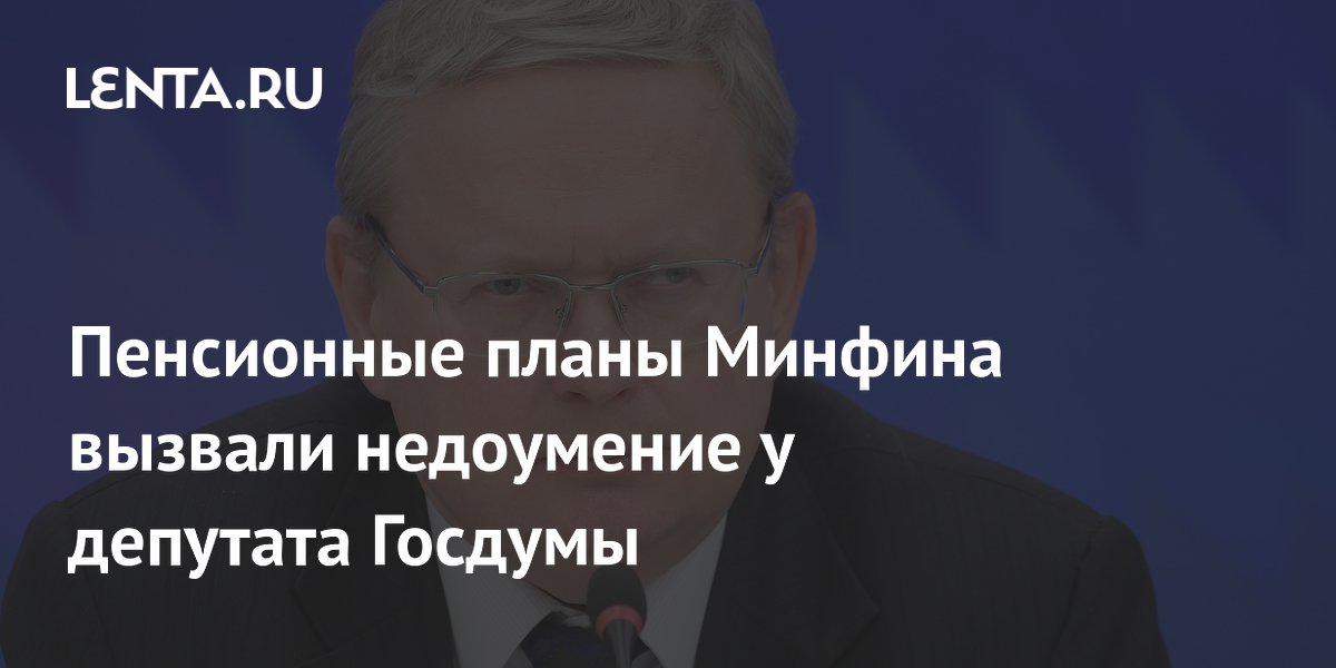 Пенсионные планы Минфина вызвали недоумение у депутата Госдумы