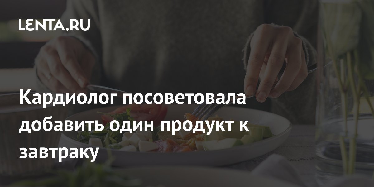 Кардиолог посоветовала добавить один продукт к завтраку