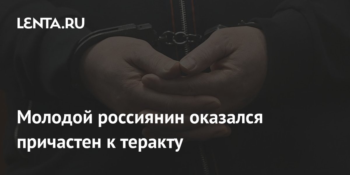 Молодой россиянин оказался причастен к теракту