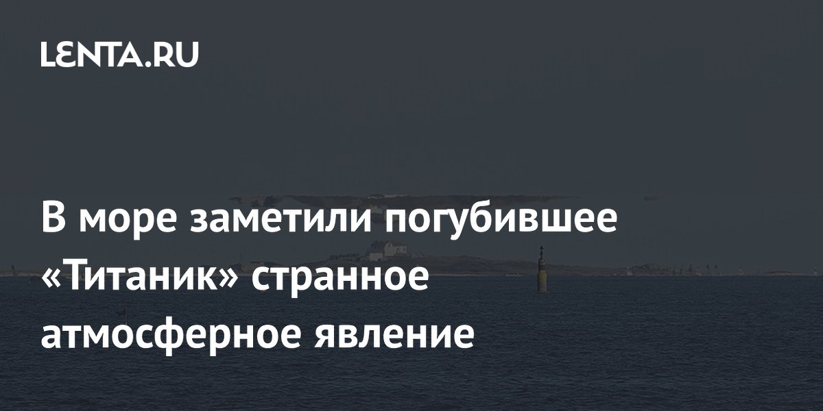 В море заметили погубившее «Титаник» странное атмосферное явление
