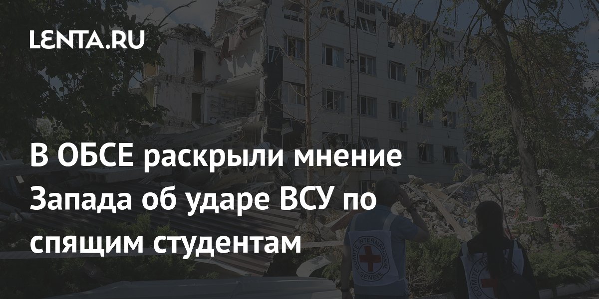 В ОБСЕ раскрыли мнение Запада об ударе ВСУ по спящим студентам