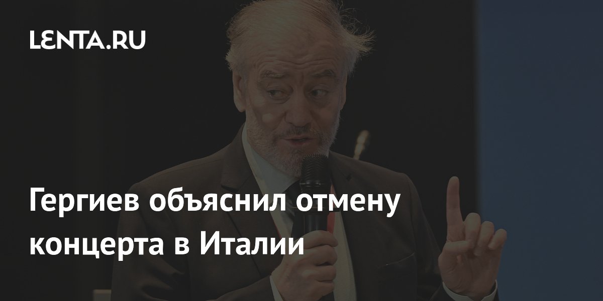 Гергиев объяснил отмену концерта в Италии