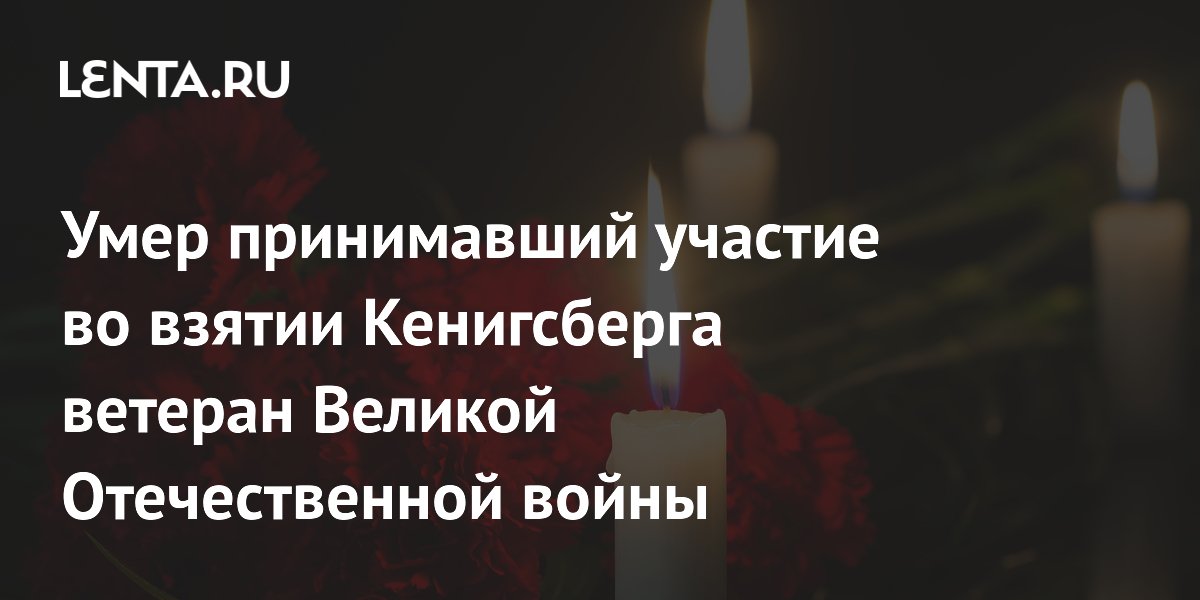 Умер принимавший участие во взятии Кенигсберга ветеран Великой Отечественной войны