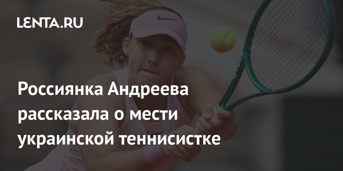 Россиянка Андреева рассказала о мести украинской теннисистке