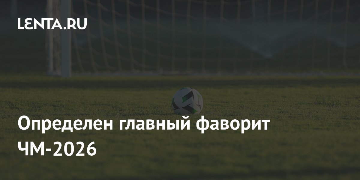 Определен главный фаворит ЧМ-2026