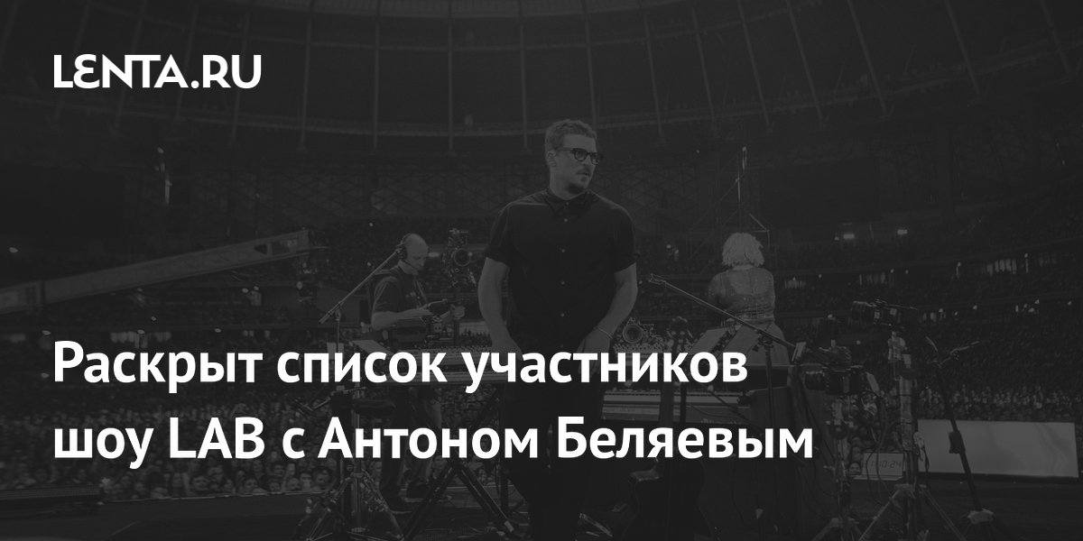 Раскрыт список участников шоу LAB с Антоном Беляевым