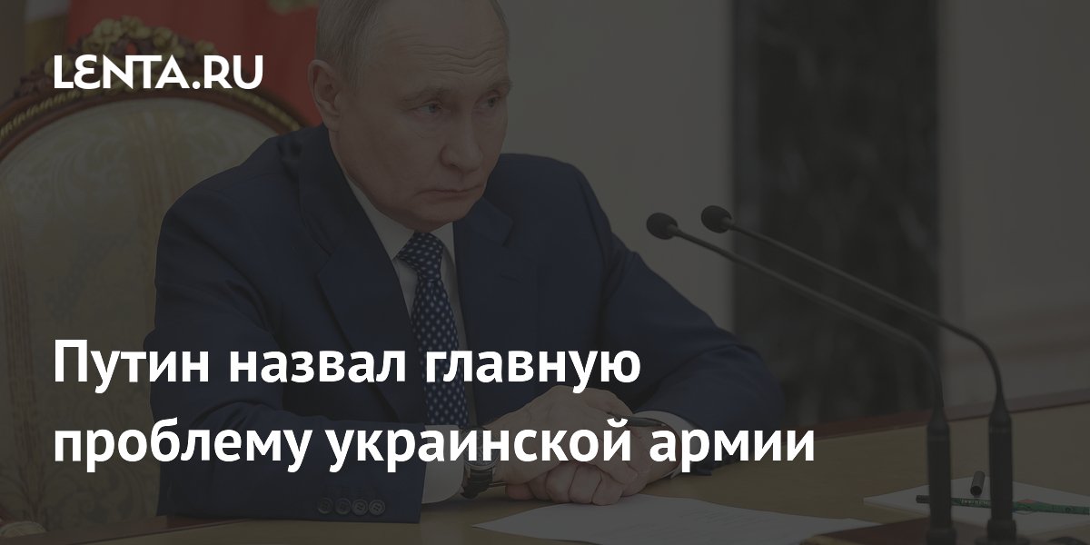 Путин назвал главную проблему украинской армии