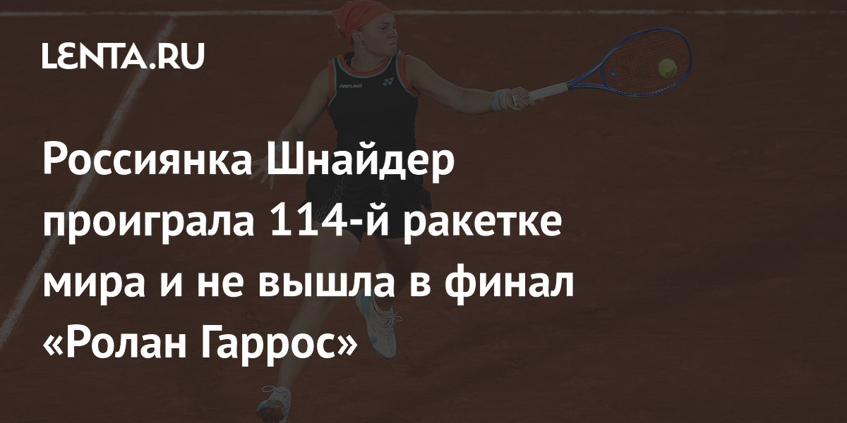 Россиянка Шнайдер проиграла 114-й ракетке мира и не вышла в финал «Ролан Гаррос»