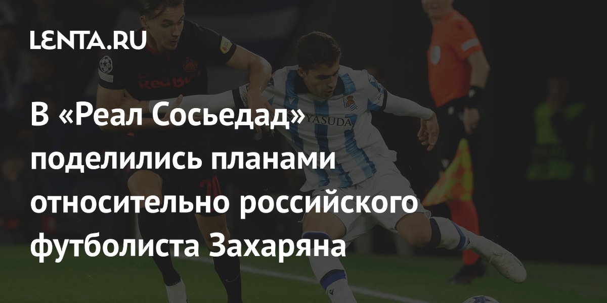 В «Реал Сосьедад» поделились планами относительно российского футболиста Захаряна