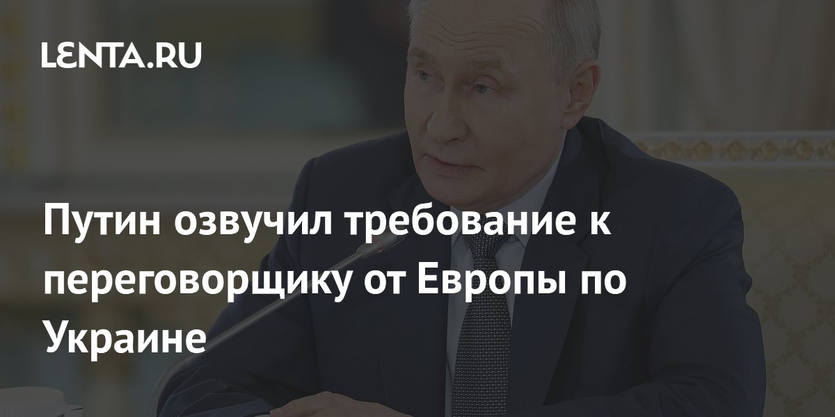 Путин озвучил требование к переговорщику от Европы по Украине