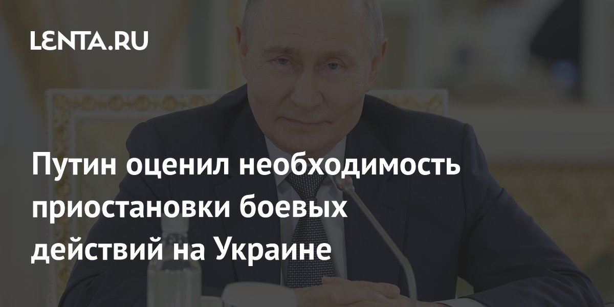 Путин оценил необходимость приостановки боевых действий на Украине