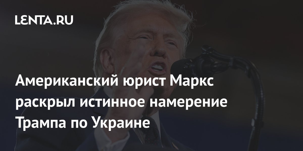 Американский юрист Маркс раскрыл истинное намерение Трампа по Украине