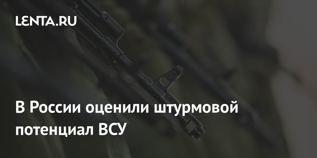 В России оценили штурмовой потенциал ВСУ