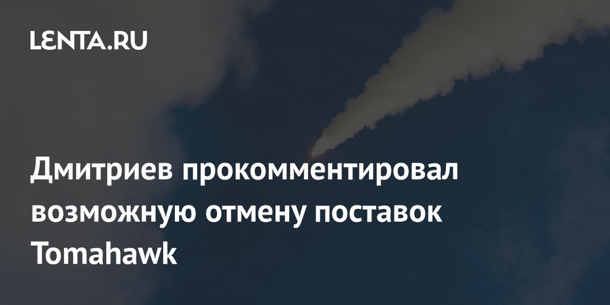 Дмитриев прокомментировал возможную отмену поставок Tomahawk