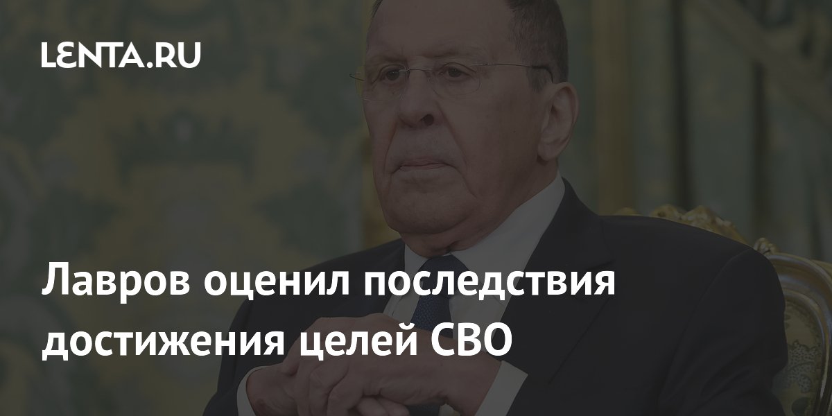 Лавров оценил последствия достижения целей СВО