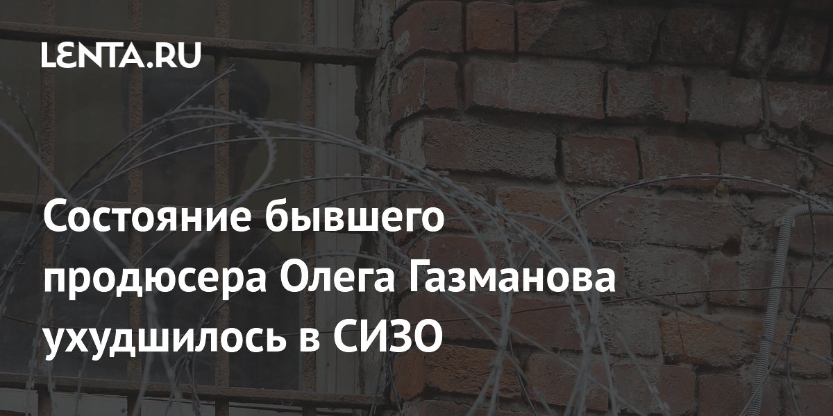Состояние бывшего продюсера Олега Газманова ухудшилось в СИЗО