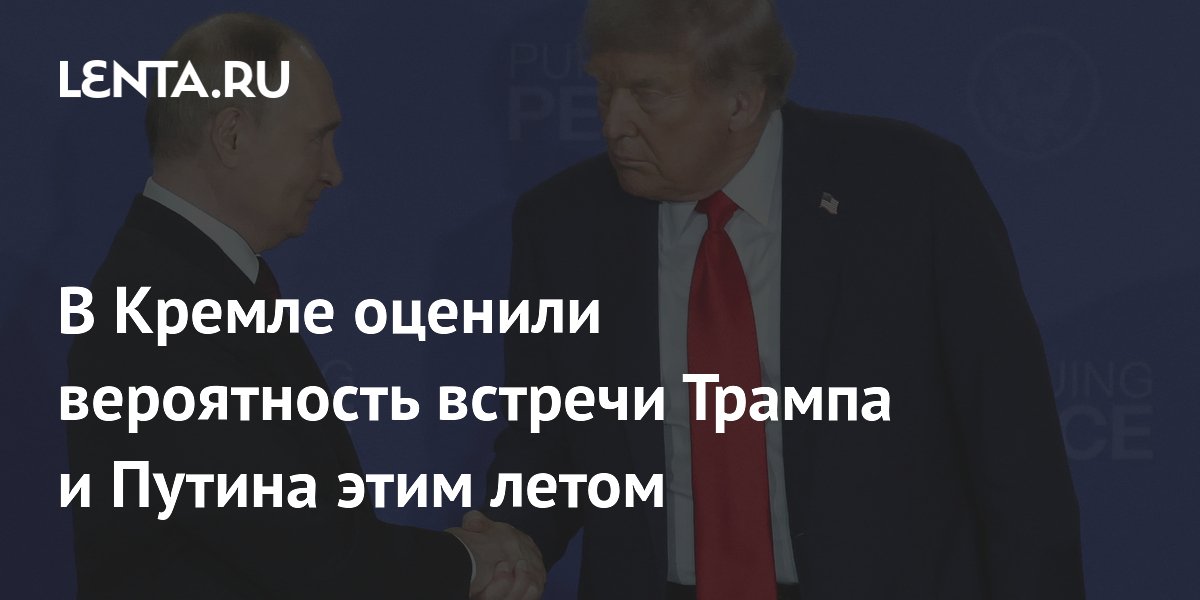 В Кремле оценили вероятность встречи Трампа и Путина этим летом