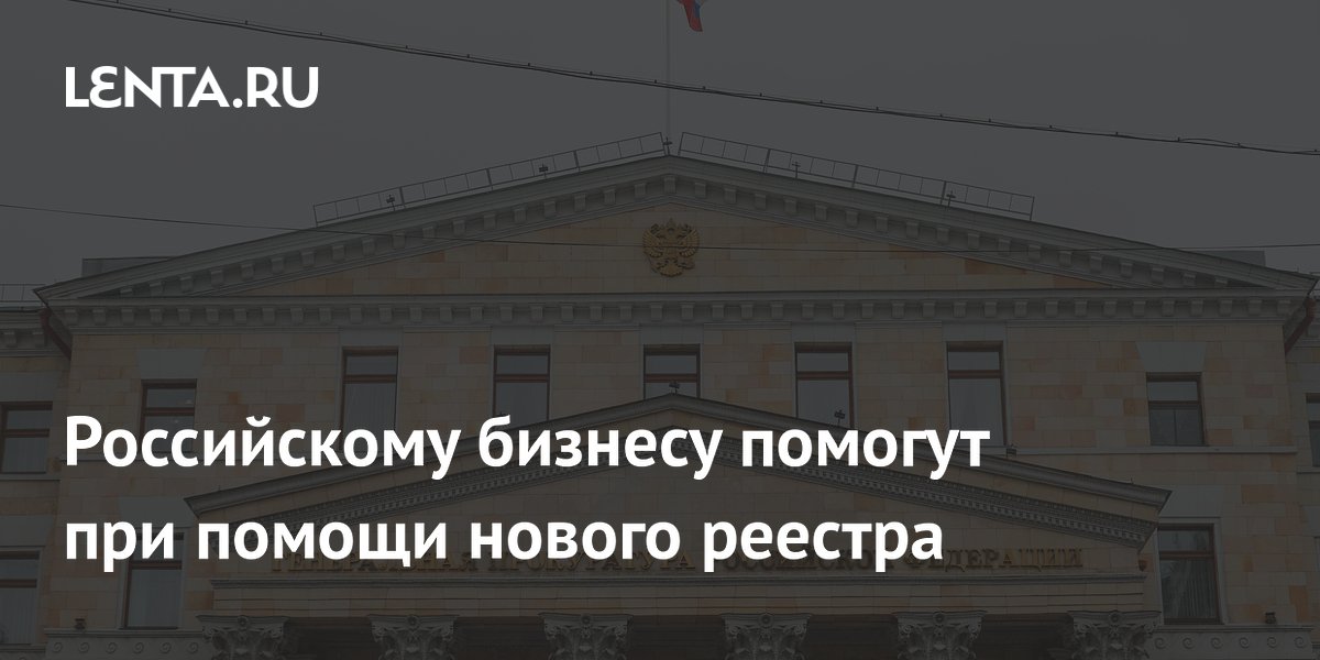 Российскому бизнесу помогут при помощи нового реестра