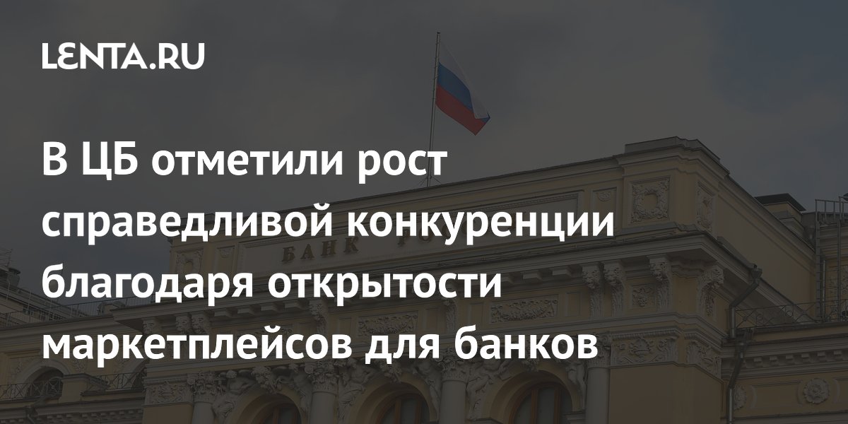 В ЦБ отметили рост справедливой конкуренции благодаря открытости маркетплейсов для банков