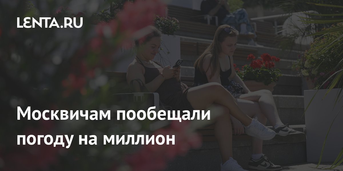Москвичам пообещали погоду на миллион