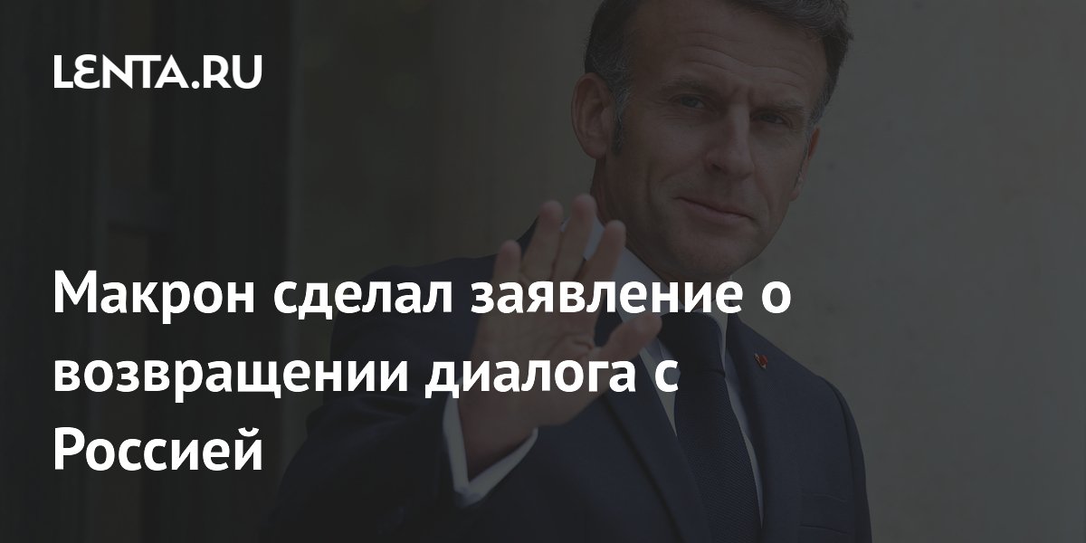 Макрон сделал заявление о возвращении диалога с Россией