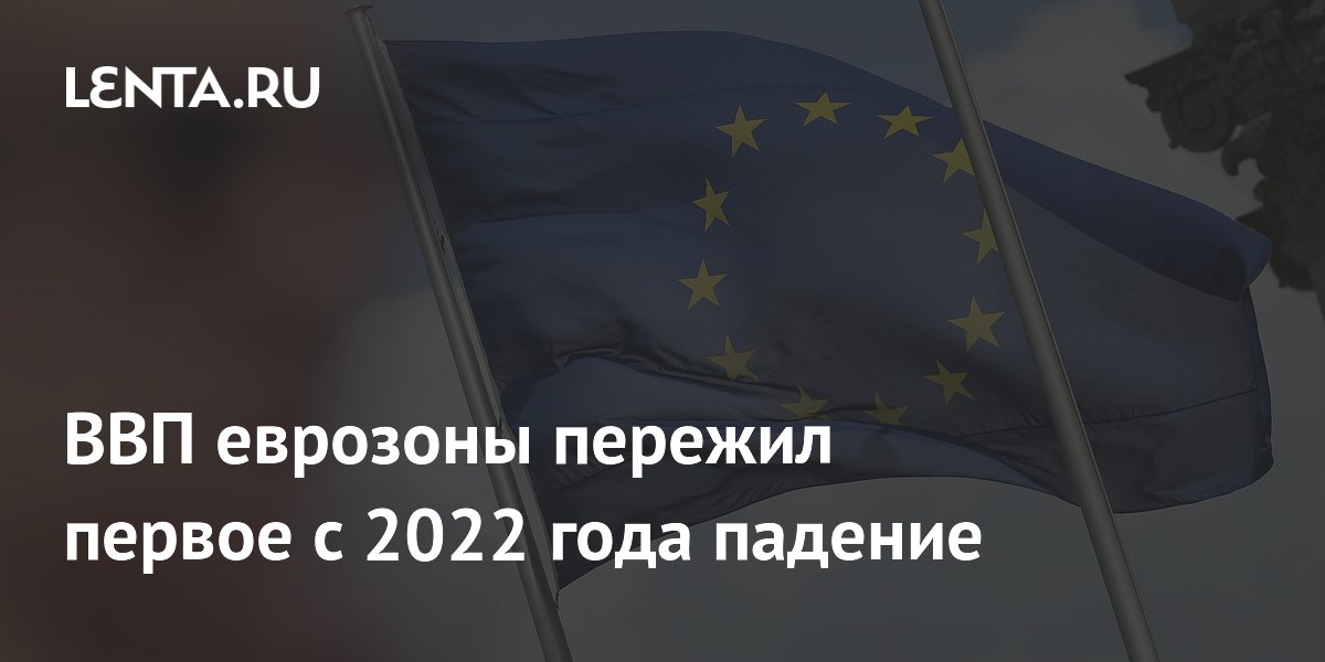 ВВП еврозоны пережил первое с 2022 года падение