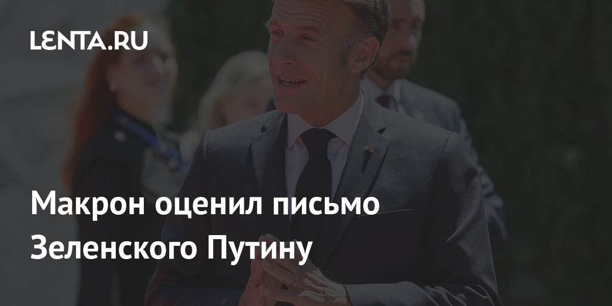 Макрон оценил письмо Зеленского Путину