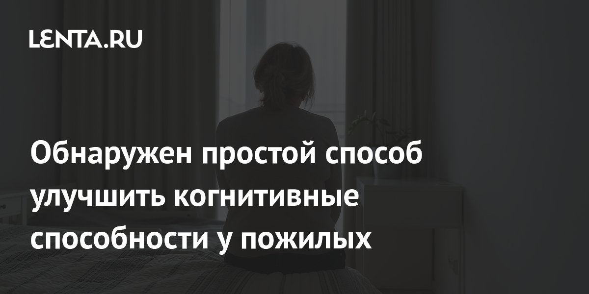 Обнаружен простой способ улучшить когнитивные способности у пожилых