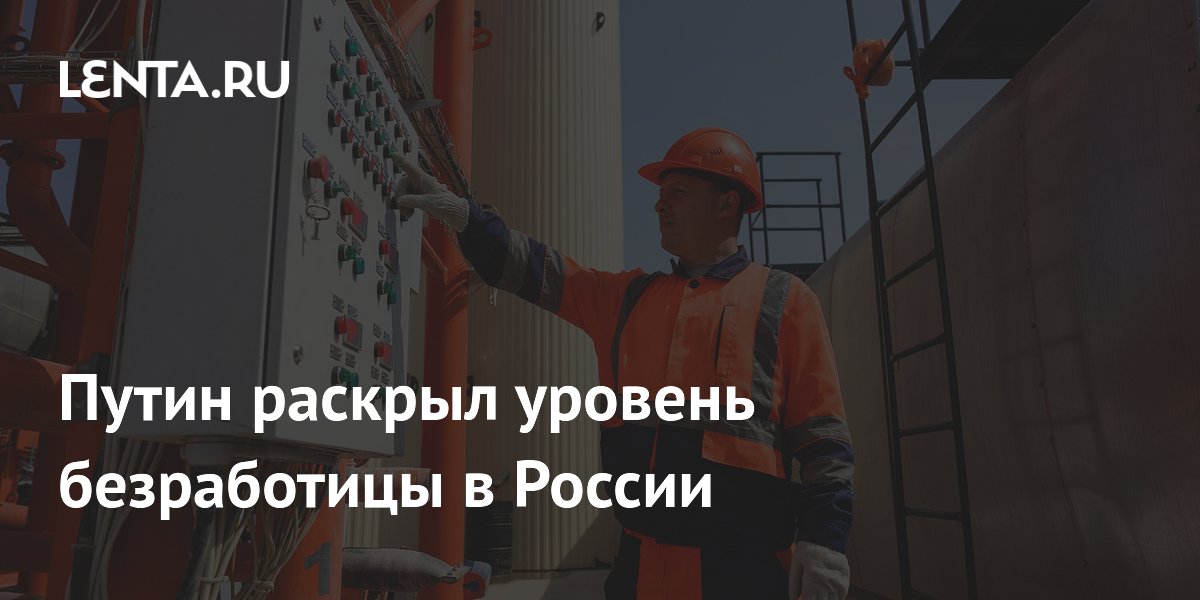 Путин раскрыл уровень безработицы в России