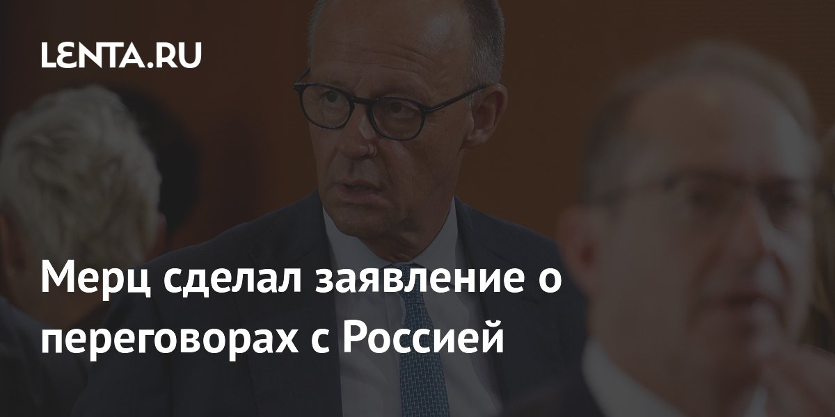 Мерц сделал заявление о переговорах с Россией