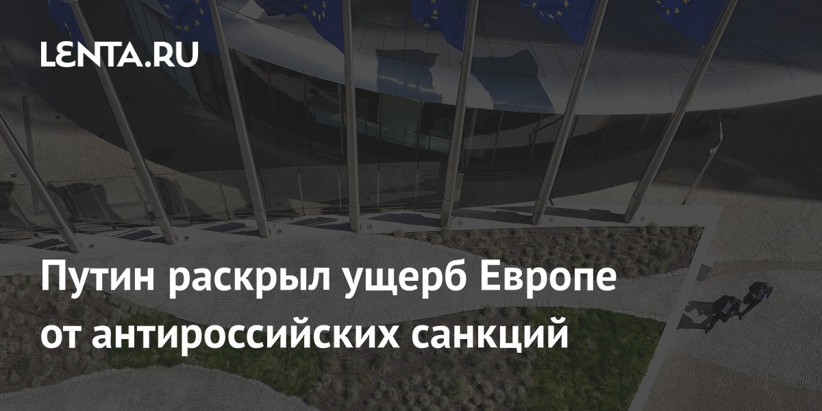 Путин раскрыл ущерб Европе от антироссийских санкций