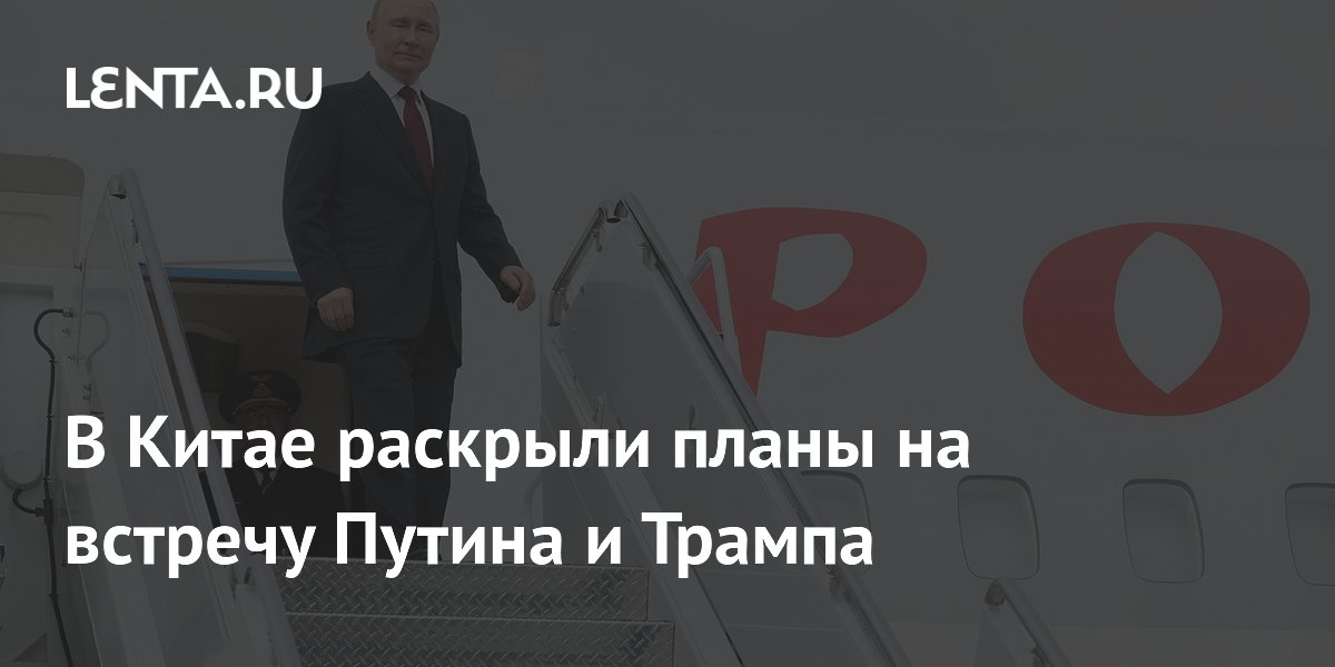В Китае раскрыли планы на встречу Путина и Трампа