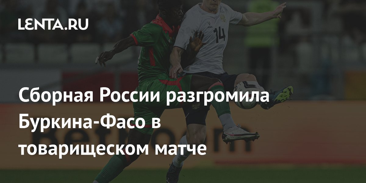 Сборная России разгромила Буркина-Фасо в товарищеском матче