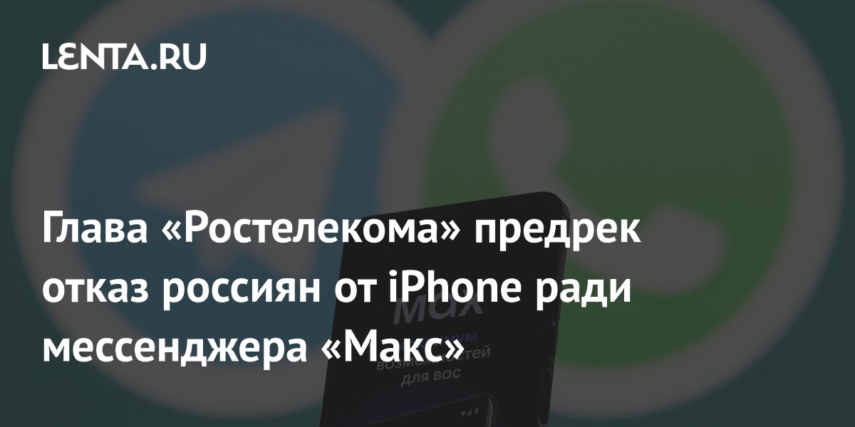 Глава «Ростелекома» предрек отказ россиян от iPhone ради мессенджера «Макс»