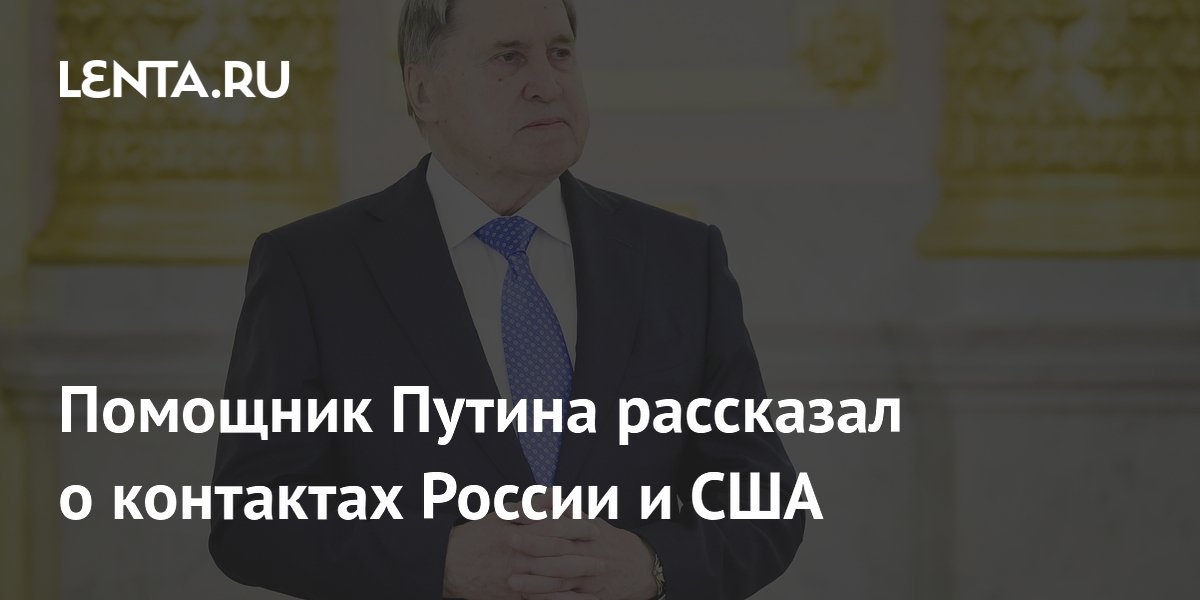 Помощник Путина рассказал о контактах России и США